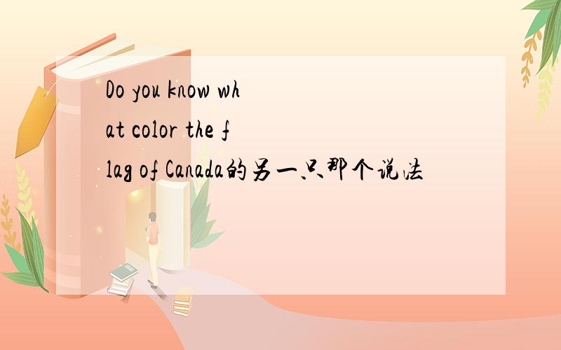 Do you know what color the flag of Canada的另一只那个说法