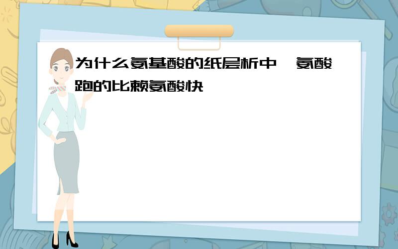 为什么氨基酸的纸层析中缬氨酸跑的比赖氨酸快