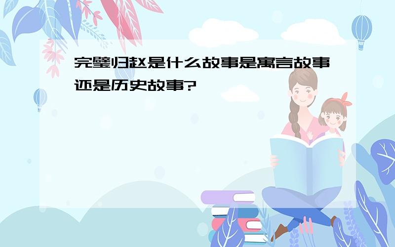 完璧归赵是什么故事是寓言故事还是历史故事?