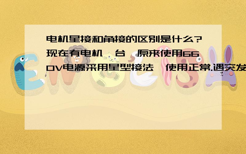 电机星接和角接的区别是什么?现在有电机一台,原来使用660V电源采用星型接法,使用正常.遇突发情况必须改用380V电源,但是接线时仍然采用星型接法.这样会产生什么后果,为什么?会烧电机吗?