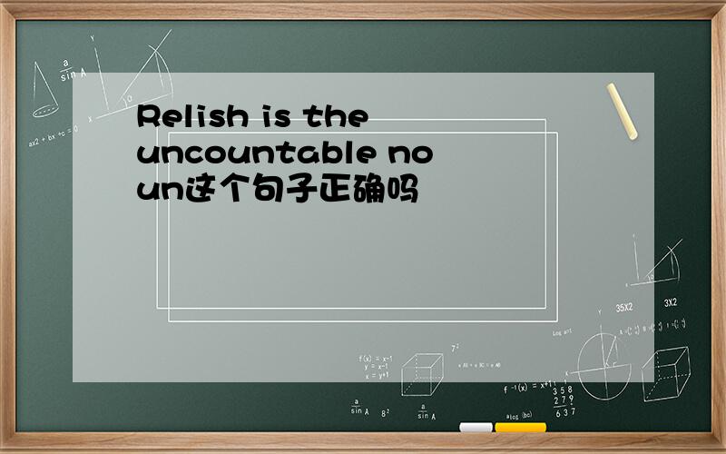 Relish is the uncountable noun这个句子正确吗