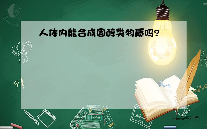 人体内能合成固醇类物质吗?