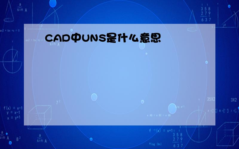 CAD中UNS是什么意思