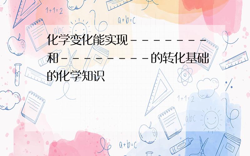 化学变化能实现-------和--------的转化基础的化学知识