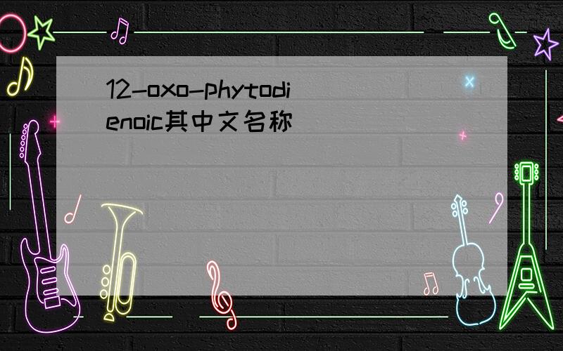 12-oxo-phytodienoic其中文名称