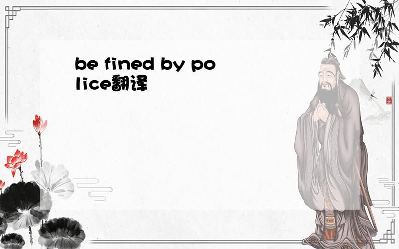 be fined by police翻译