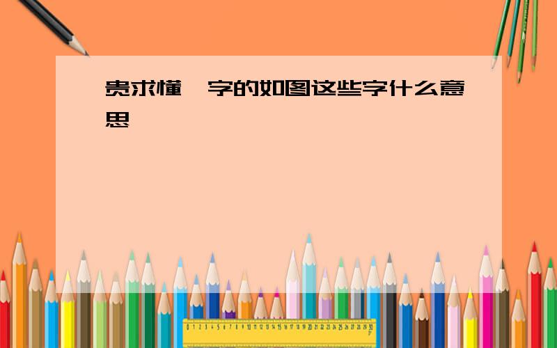 贵求懂篆字的如图这些字什么意思