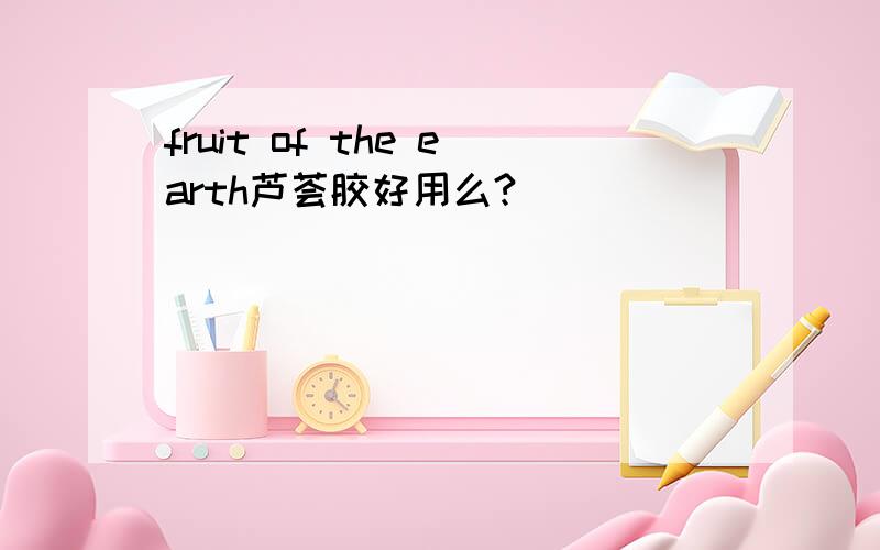 fruit of the earth芦荟胶好用么?