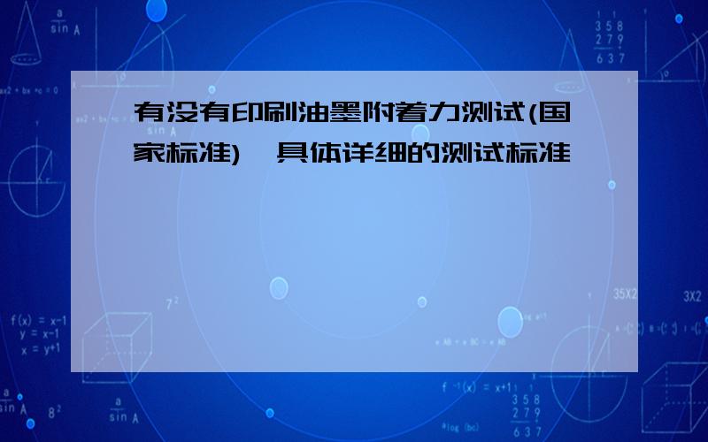 有没有印刷油墨附着力测试(国家标准),具体详细的测试标准