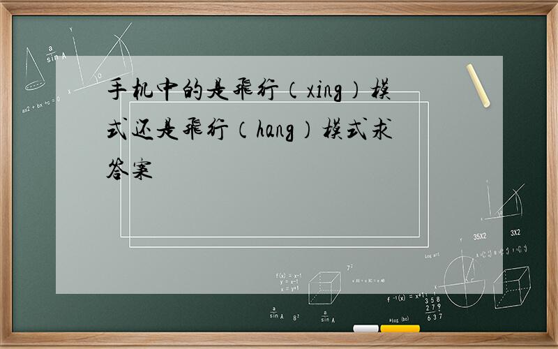 手机中的是飞行（xing）模式还是飞行（hang）模式求答案