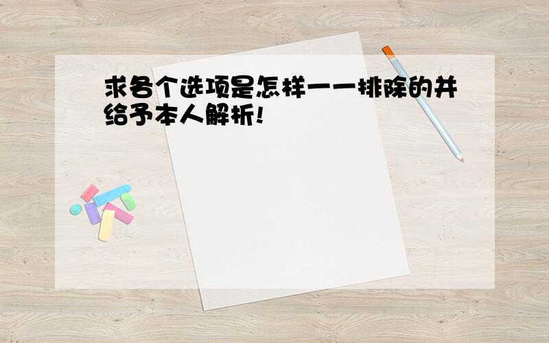 求各个选项是怎样一一排除的并给予本人解析!