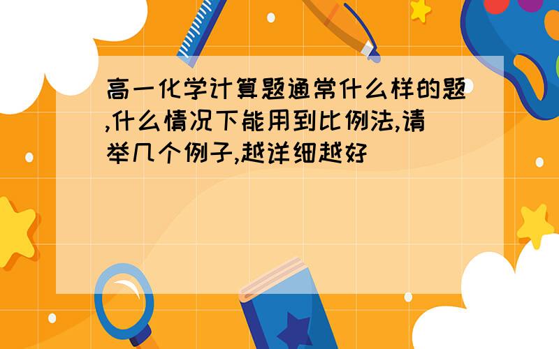 高一化学计算题通常什么样的题,什么情况下能用到比例法,请举几个例子,越详细越好