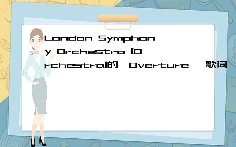 London Symphony Orchestra [Orchestra]的《Overture》 歌词