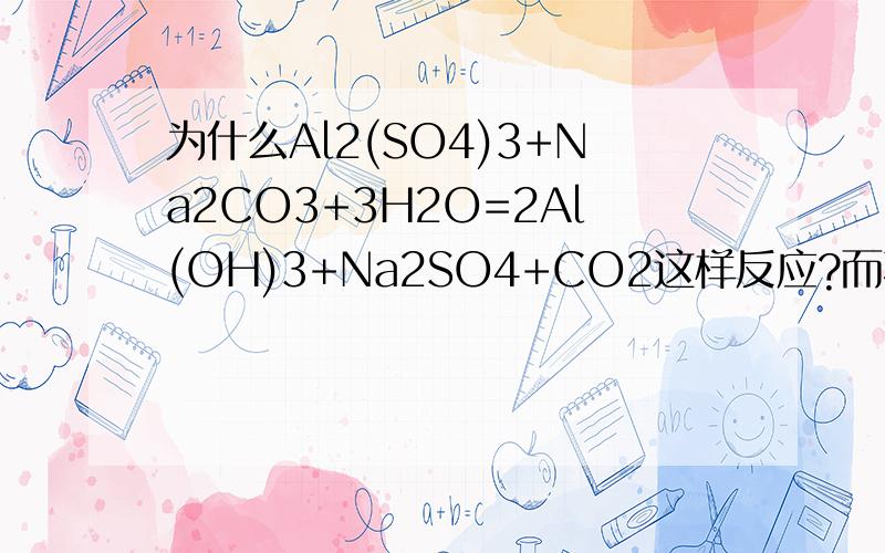 为什么Al2(SO4)3+Na2CO3+3H2O=2Al(OH)3+Na2SO4+CO2这样反应?而不是Al2(SO4)3+Na2CO3复分解?