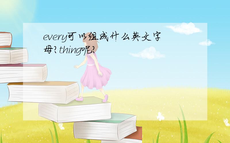 every可以组成什么英文字母?thing呢?