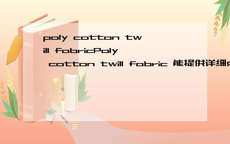 poly cotton twill fabricPoly cotton twill fabric 能提供详细点的资料吗？