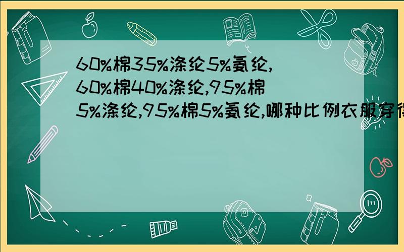 60%棉35%涤纶5%氨纶,60%棉40%涤纶,95%棉5%涤纶,95%棉5%氨纶,哪种比例衣服穿得舒服?