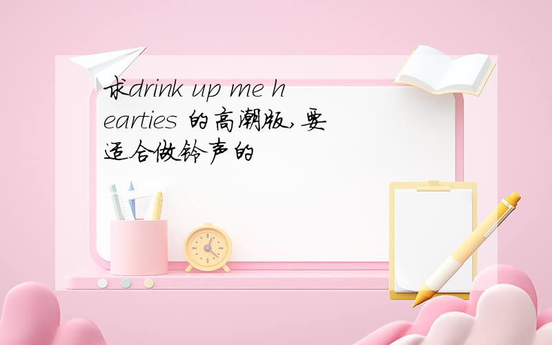 求drink up me hearties 的高潮版,要适合做铃声的