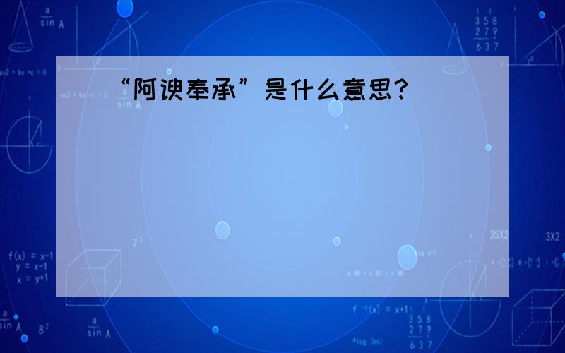 “阿谀奉承”是什么意思?