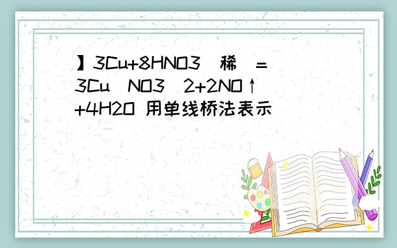 】3Cu+8HNO3(稀)=3Cu(NO3)2+2NO↑+4H2O 用单线桥法表示