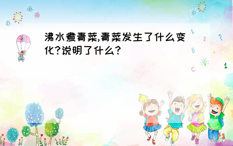 沸水煮青菜,青菜发生了什么变化?说明了什么?