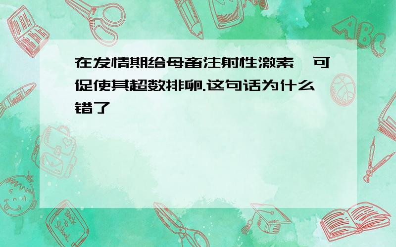 在发情期给母畜注射性激素,可促使其超数排卵.这句话为什么错了