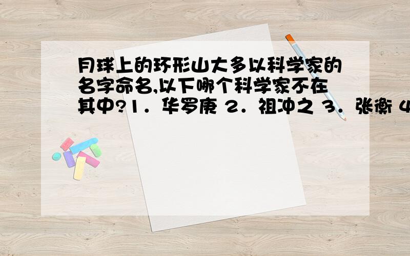 月球上的环形山大多以科学家的名字命名,以下哪个科学家不在其中?1．华罗庚 2．祖冲之 3．张衡 4．万户