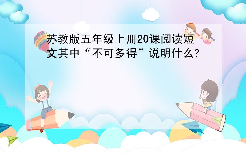 苏教版五年级上册20课阅读短文其中“不可多得”说明什么?