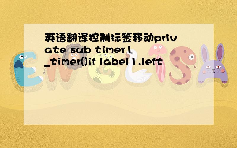 英语翻译控制标签移动private sub timer1_timer()if label1.left