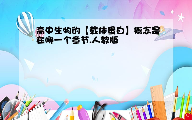 高中生物的【载体蛋白】概念是在哪一个章节.人教版