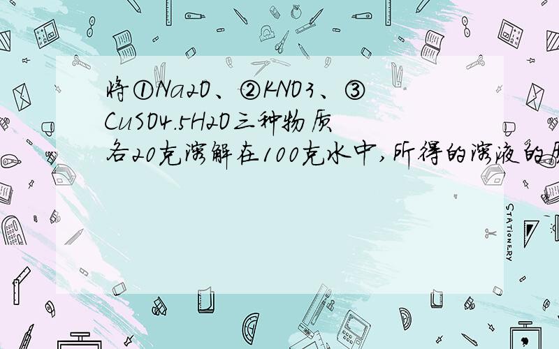 将①Na2O、②KNO3、③CuSO4.5H2O三种物质各20克溶解在100克水中,所得的溶液的质量分数按由大到小排列为请问具体步骤怎么思考这题