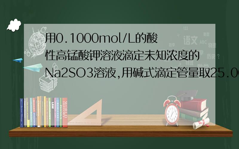 用0.1000mol/L的酸性高锰酸钾溶液滴定未知浓度的Na2SO3溶液,用碱式滴定管量取25.00mLNa2SO3溶液于锥形瓶,进行滴定,重复三次实验,测得消耗KMnO4溶液体积平均值为20.00mL,则Na2SO3溶液的浓度为多少?