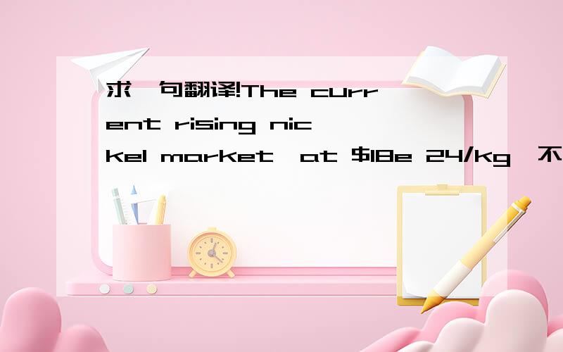 求一句翻译!The current rising nickel market,at $18e 24/kg,不知道是不是pdf文件显示的问题