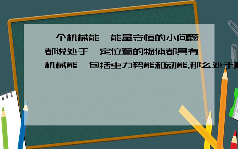 一个机械能、能量守恒的小问题都说处于一定位置的物体都具有机械能,包括重力势能和动能.那么处于高H米静态的水缓慢流往高h米的盒子里最后静止（H>h）.问：前后水的重力势能减少了,而