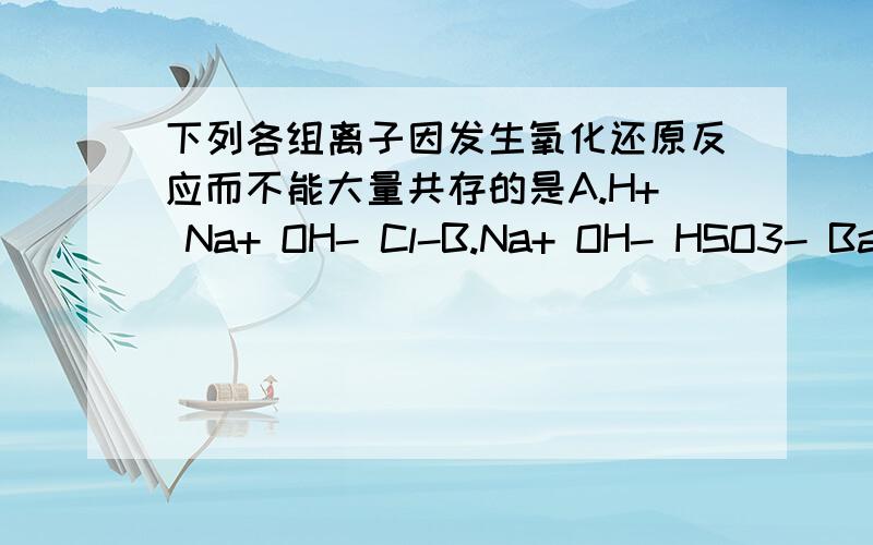 下列各组离子因发生氧化还原反应而不能大量共存的是A.H+ Na+ OH- Cl-B.Na+ OH- HSO3- Ba2+C.OH- S2- Na+ ClO-D.Cu2+ S2- Na+ SO42-