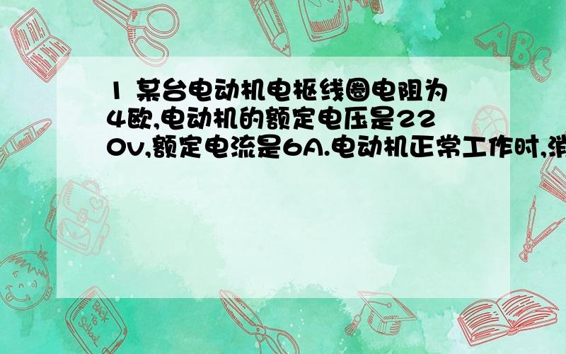 1 某台电动机电枢线圈电阻为4欧,电动机的额定电压是220v,额定电流是6A.电动机正常工作时,消耗的电功率中转变为内能的功率是多少w,电动机的输出功率是多少w