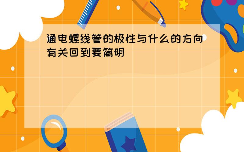 通电螺线管的极性与什么的方向有关回到要简明