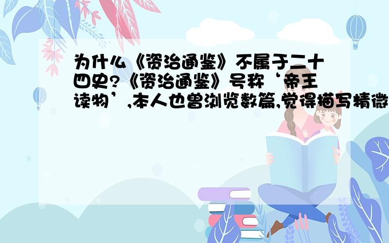 为什么《资治通鉴》不属于二十四史?《资治通鉴》号称‘帝王读物’,本人也曾浏览数篇,觉得描写精微,评论深刻,实为大家手笔,却不知为什么不属于“二十四史”之中呢?