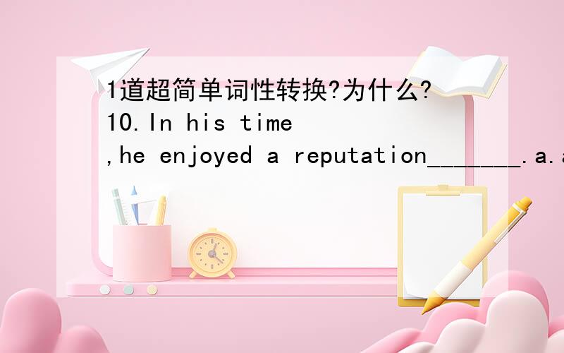 1道超简单词性转换?为什么?10.In his time,he enjoyed a reputation_______.a.as great as that of Mozart's if not greater b.as great,or even greater,than Mozart c.as great also greater than Mozart d.greater,or as great as Mozart 请问为什么