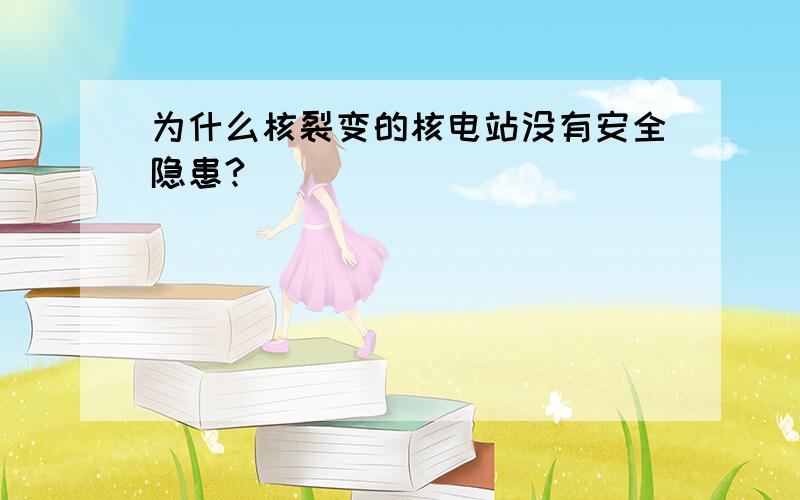 为什么核裂变的核电站没有安全隐患?