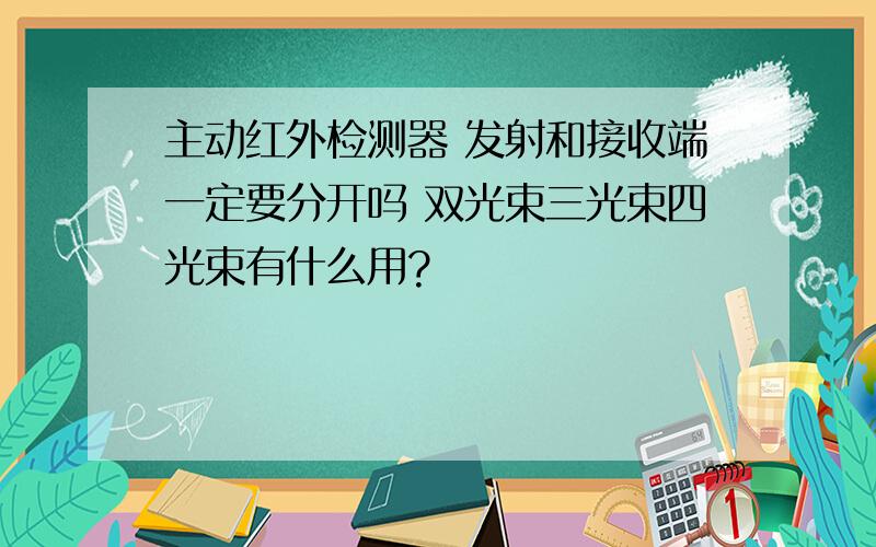 主动红外检测器 发射和接收端一定要分开吗 双光束三光束四光束有什么用?