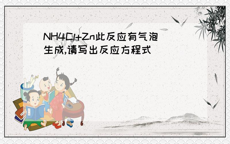 NH4Cl+Zn此反应有气泡生成,请写出反应方程式