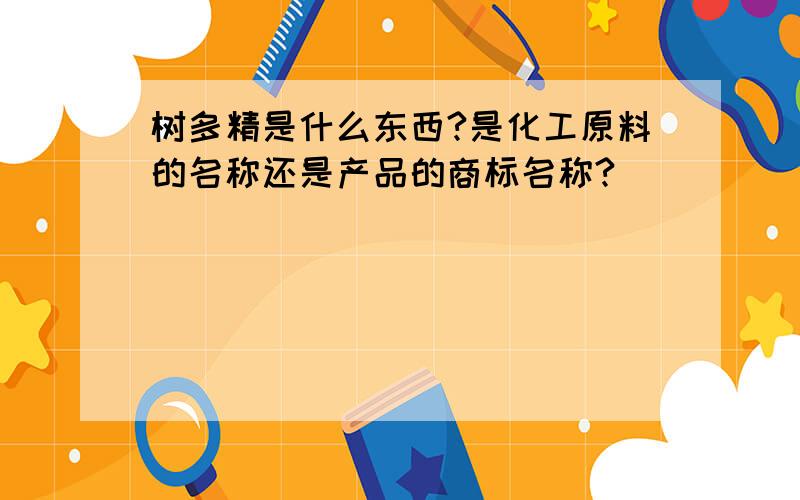 树多精是什么东西?是化工原料的名称还是产品的商标名称?