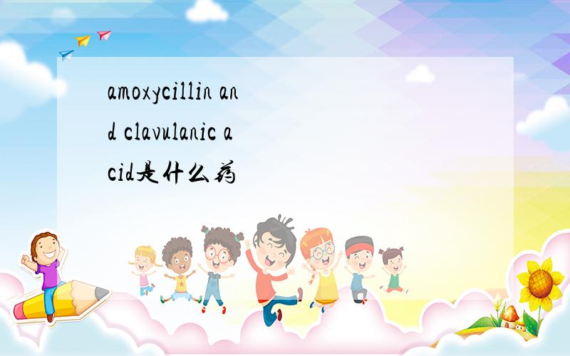 amoxycillin and clavulanic acid是什么药