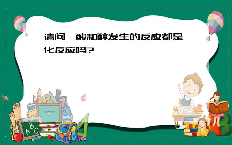 请问羧酸和醇发生的反应都是酯化反应吗?