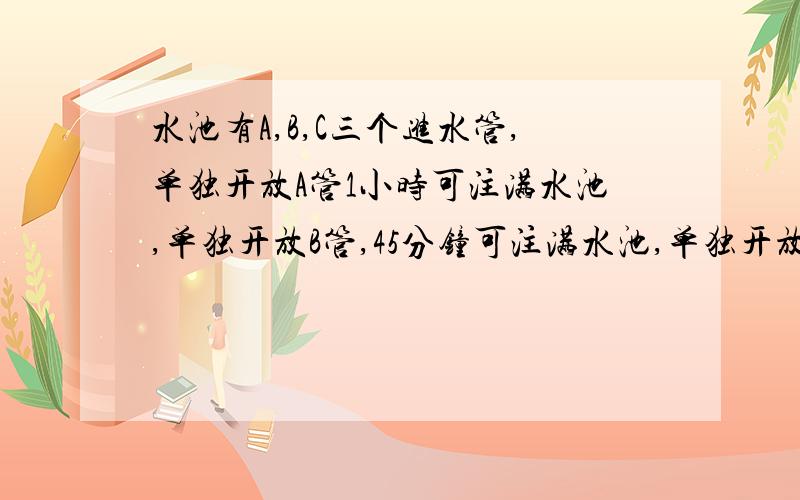 水池有A,B,C三个进水管,单独开放A管1小时可注满水池,单独开放B管,45分钟可注满水池,单独开放C管30分钟可注满水池,如果三管同时开放,x小时后可注满水池的一半,则可列方程( ) A 1/X+X/45+30/X=1 B X