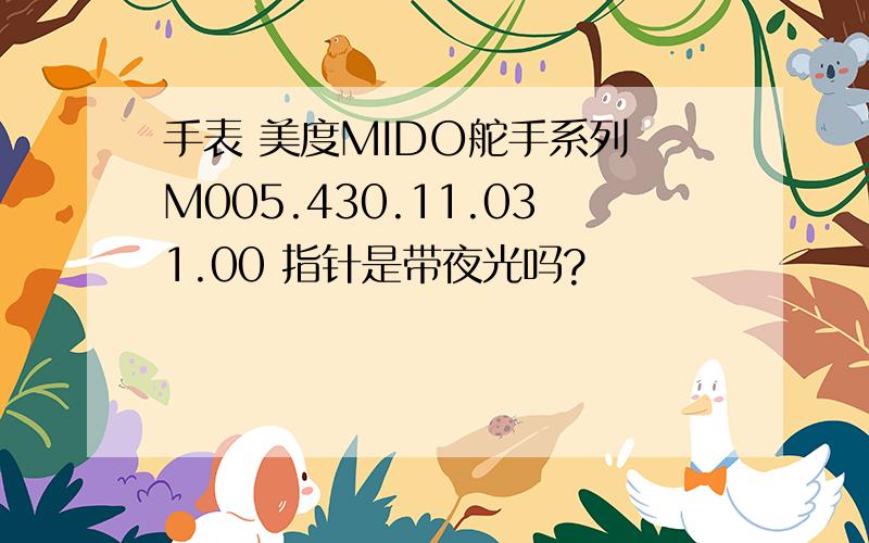 手表 美度MIDO舵手系列 M005.430.11.031.00 指针是带夜光吗?