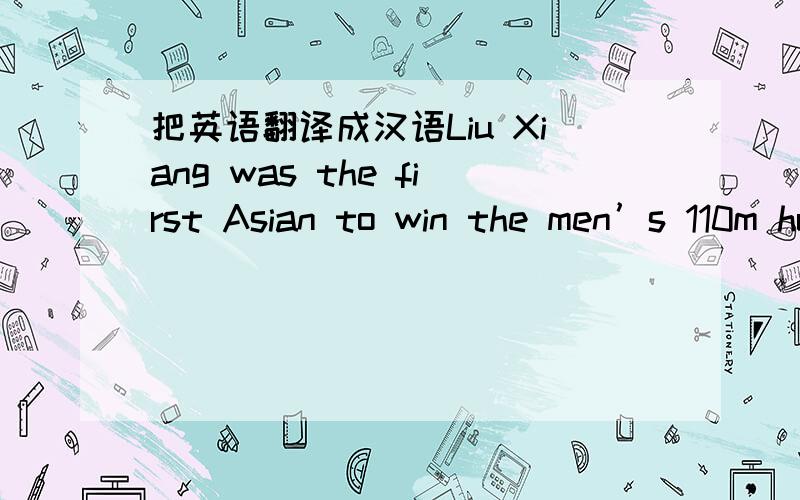 把英语翻译成汉语Liu Xiang was the first Asian to win the men’s 110m hurdles（跳栏）at the Olympic Games in Athens. After that he became an idol（偶像）to the young people. When Liu Xiang crossed the finish line far ahead of the othe