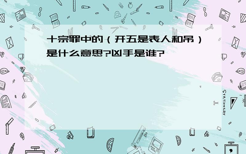 十宗罪中的（开五是表人和吊）是什么意思?凶手是谁?