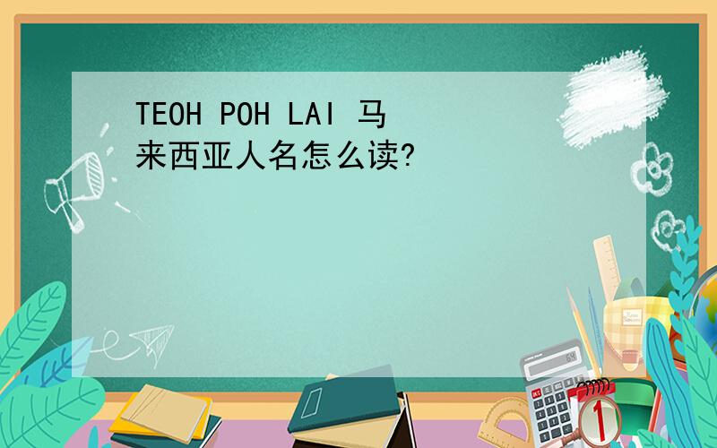 TEOH POH LAI 马来西亚人名怎么读?